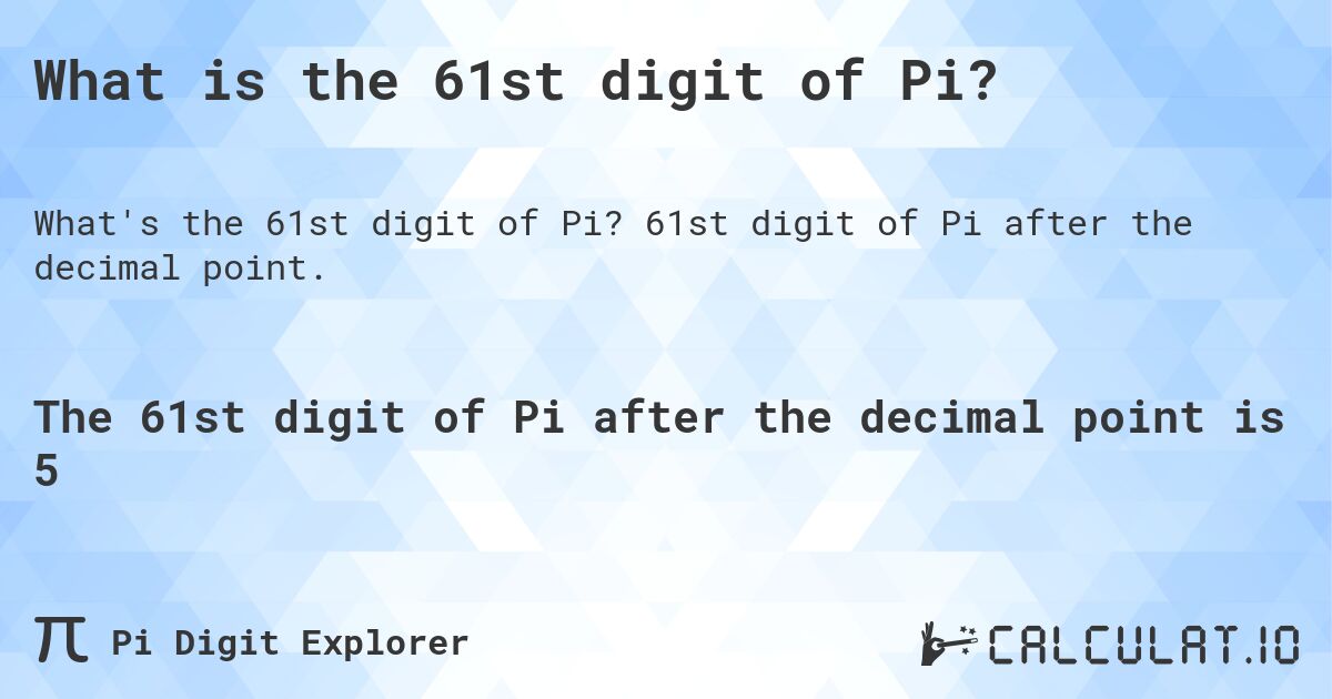 What is the 61st digit of Pi?. 61st digit of Pi after the decimal point.