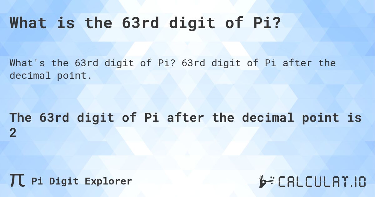 What is the 63rd digit of Pi?. 63rd digit of Pi after the decimal point.