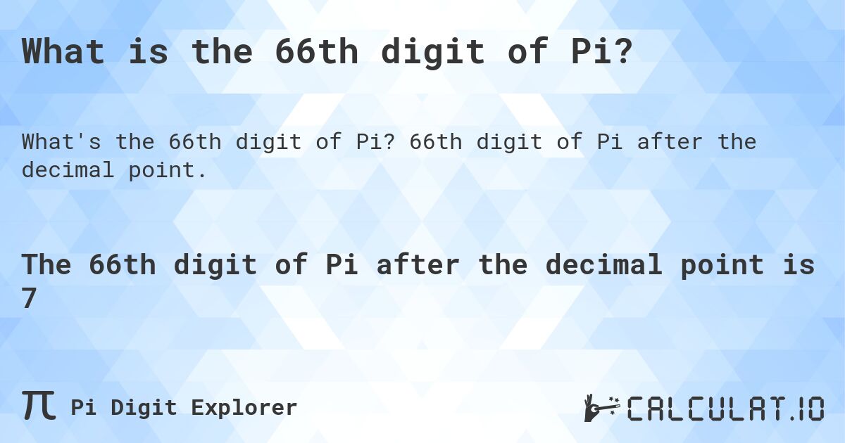 What is the 66th digit of Pi?. 66th digit of Pi after the decimal point.