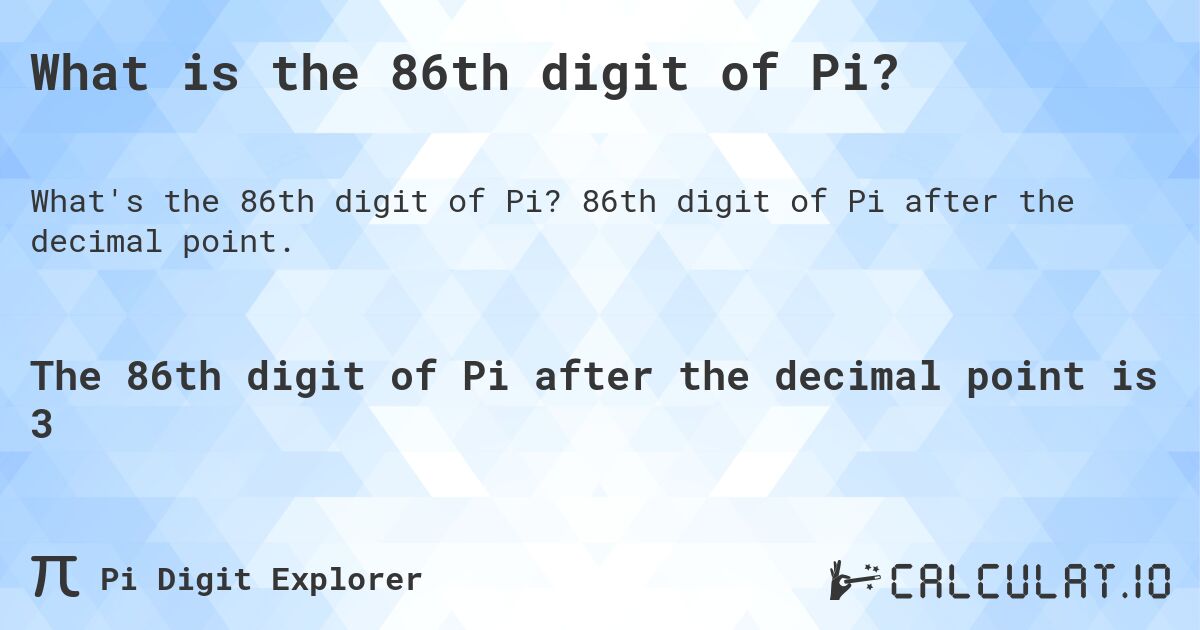 What is the 86th digit of Pi?. 86th digit of Pi after the decimal point.