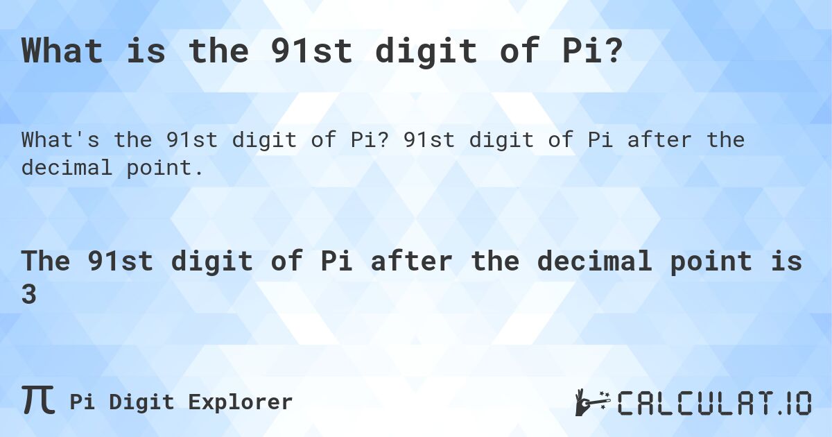What is the 91st digit of Pi?. 91st digit of Pi after the decimal point.