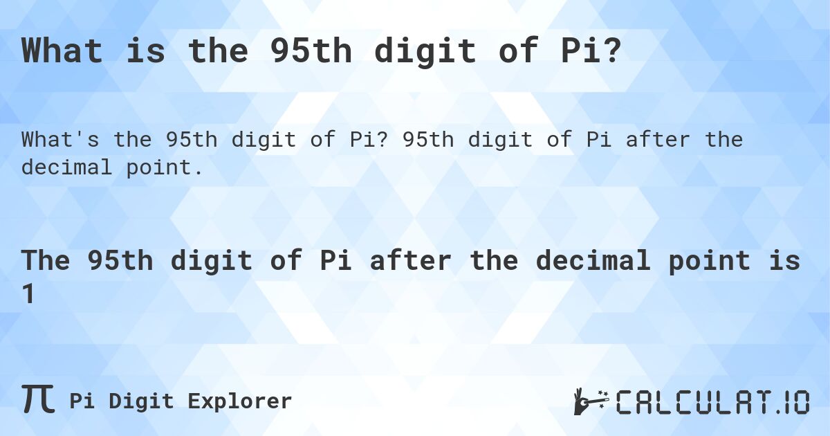 What is the 95th digit of Pi?. 95th digit of Pi after the decimal point.