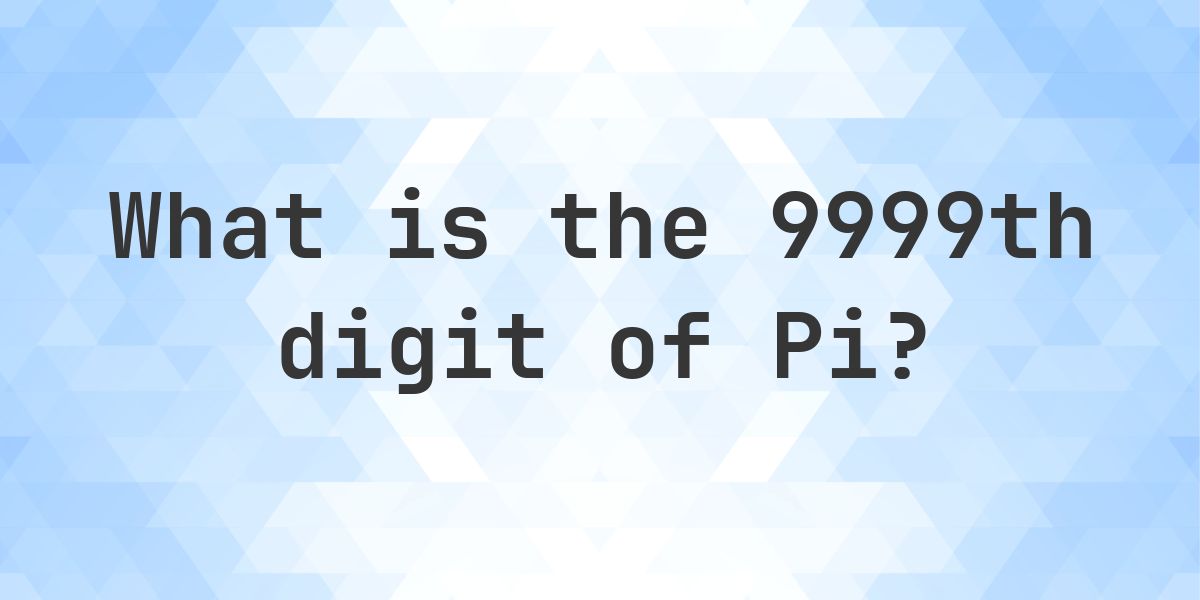 What is the 9999th digit of Pi? - Calculatio