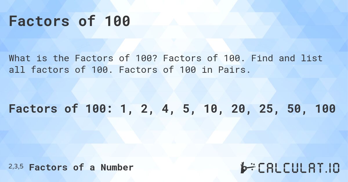 Factors of 100. Factors of 100. Find and list all factors of 100. Factors of 100 in Pairs.