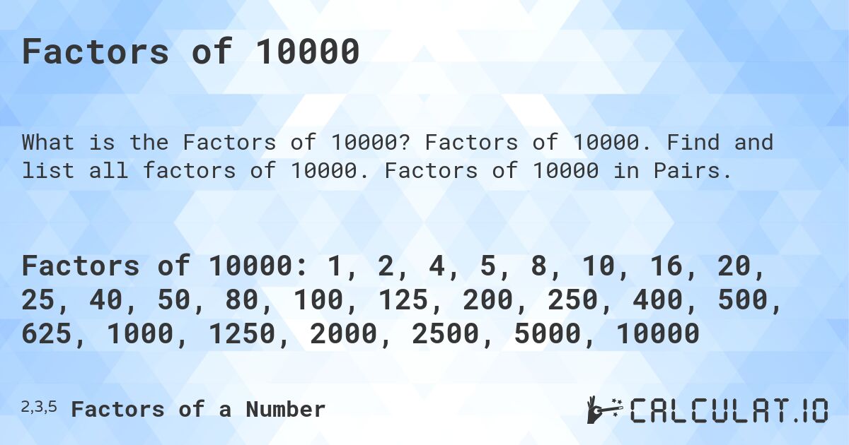 Factors of 10000. Factors of 10000. Find and list all factors of 10000. Factors of 10000 in Pairs.