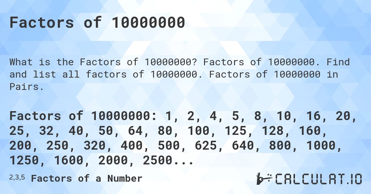 Factors of 10000000. Factors of 10000000. Find and list all factors of 10000000. Factors of 10000000 in Pairs.