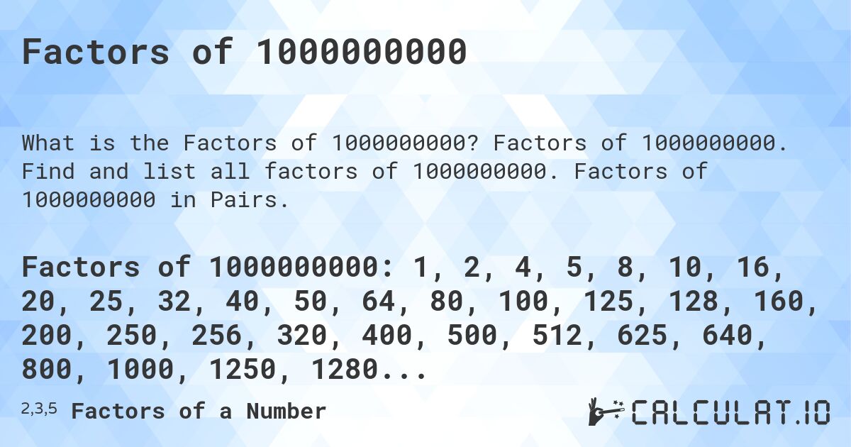 Factors of 1000000000. Factors of 1000000000. Find and list all factors of 1000000000. Factors of 1000000000 in Pairs.