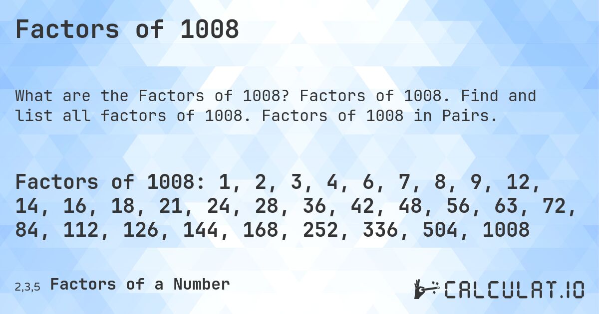 Factors of 1008. Factors of 1008. Find and list all factors of 1008. Factors of 1008 in Pairs.