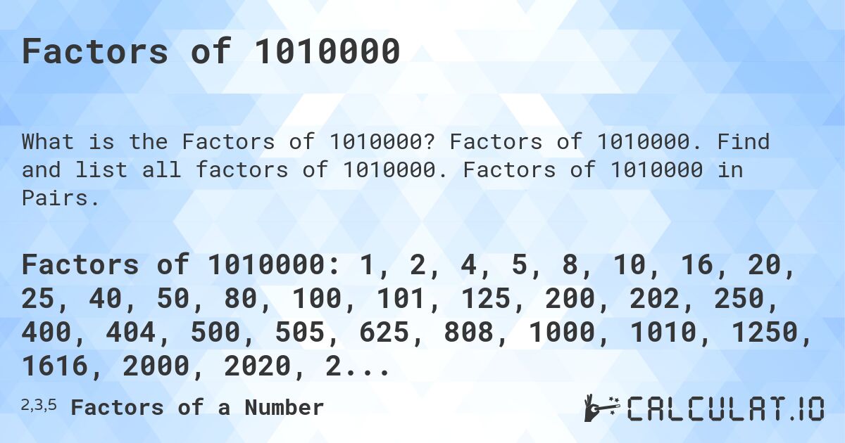 Factors of 1010000. Factors of 1010000. Find and list all factors of 1010000. Factors of 1010000 in Pairs.