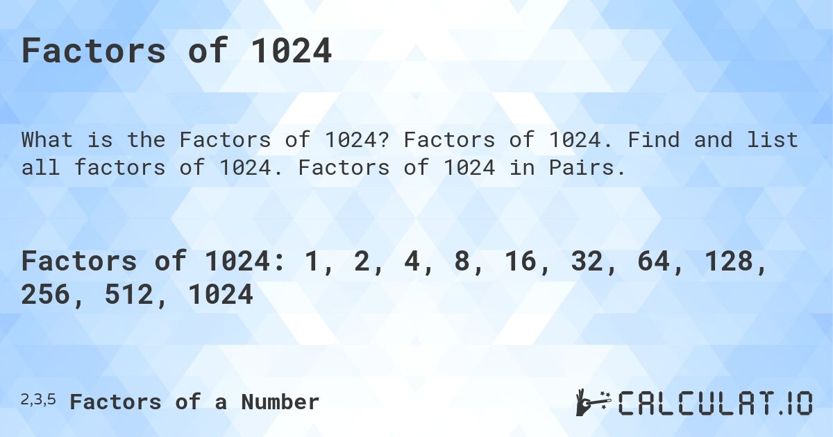 Factors of 1024. Factors of 1024. Find and list all factors of 1024. Factors of 1024 in Pairs.