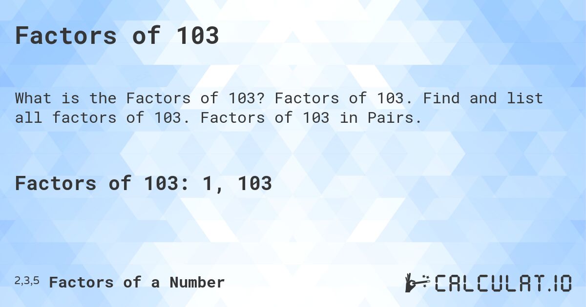 Factors of 103. Factors of 103. Find and list all factors of 103. Factors of 103 in Pairs.