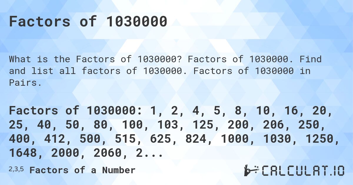 Factors of 1030000. Factors of 1030000. Find and list all factors of 1030000. Factors of 1030000 in Pairs.