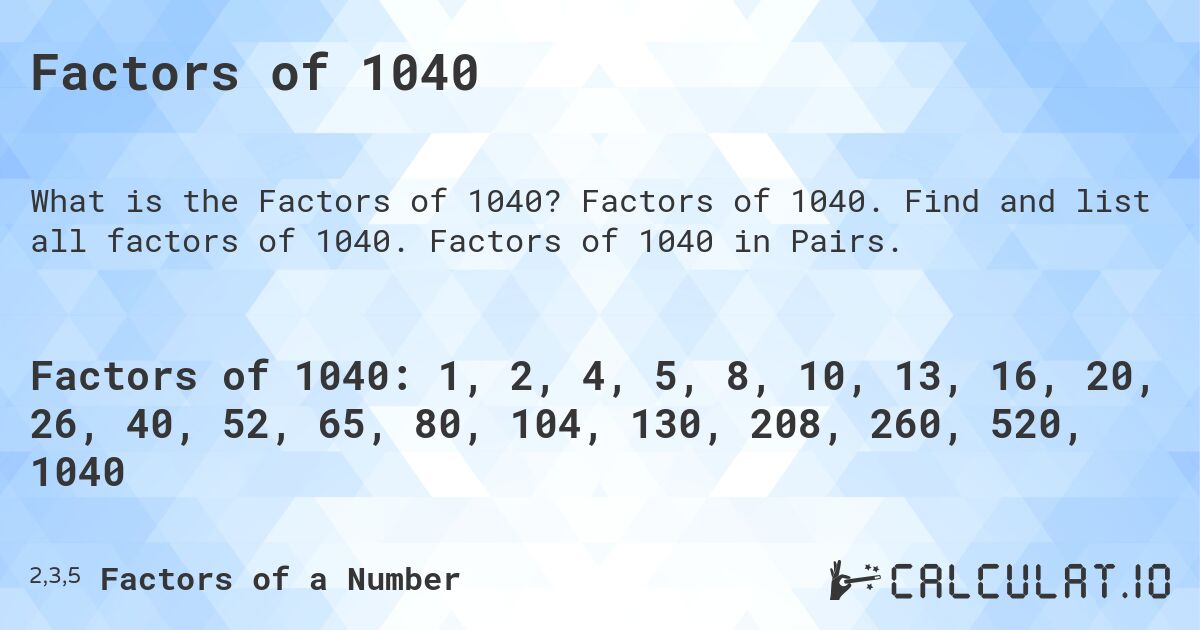 Factors of 1040. Factors of 1040. Find and list all factors of 1040. Factors of 1040 in Pairs.