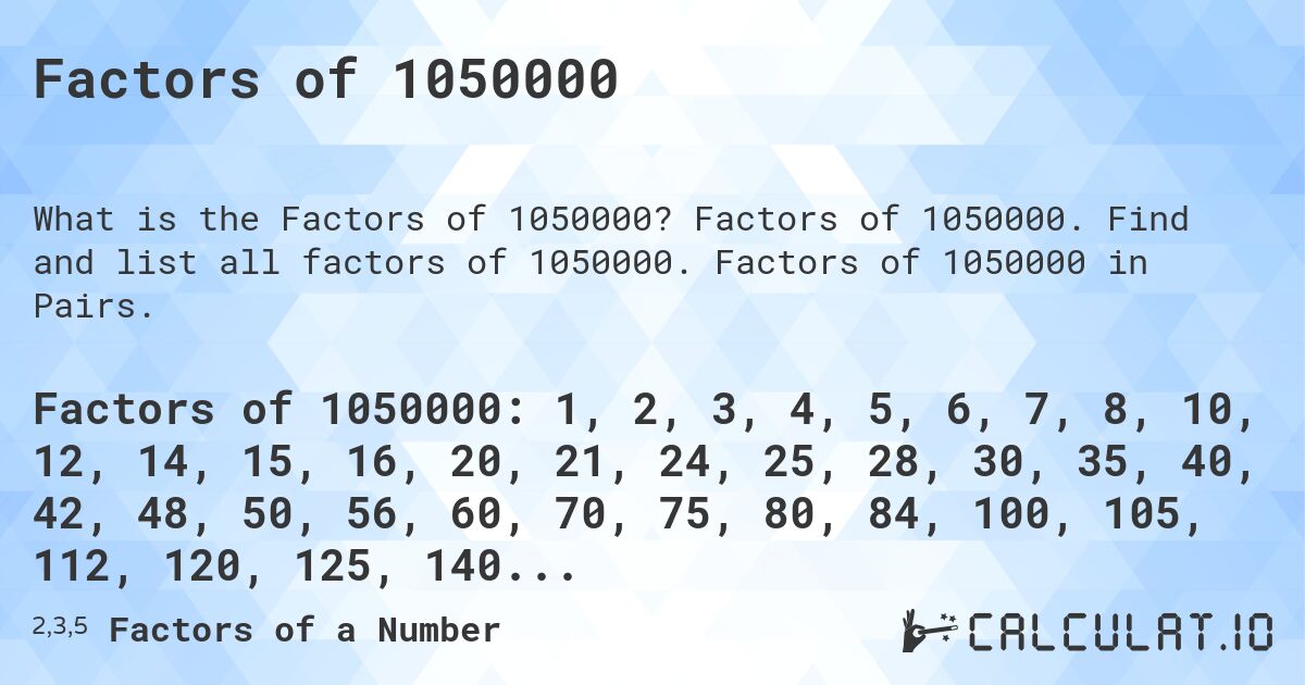 Factors of 1050000. Factors of 1050000. Find and list all factors of 1050000. Factors of 1050000 in Pairs.
