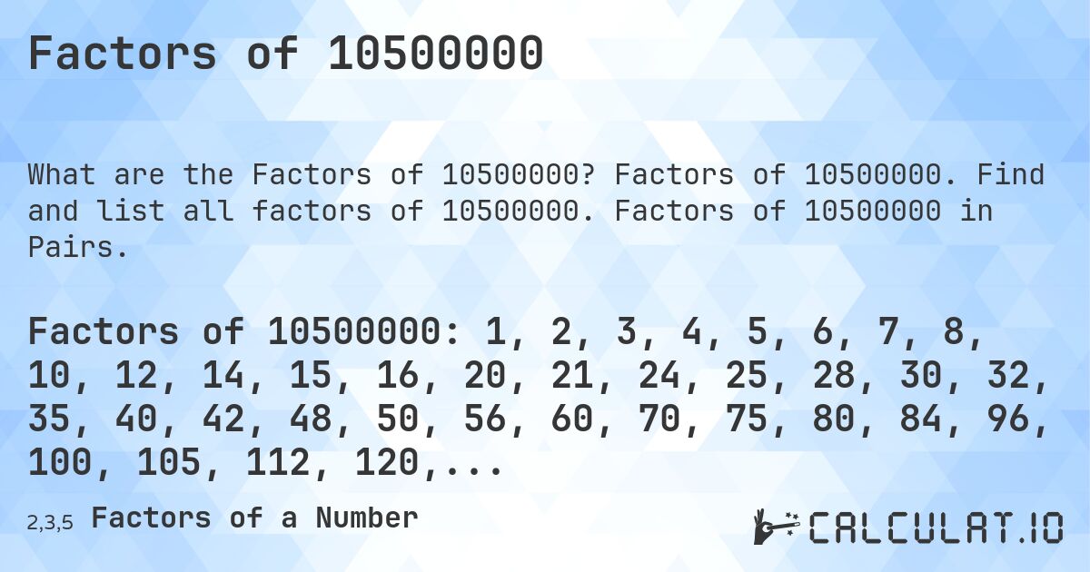 Factors of 10500000. Factors of 10500000. Find and list all factors of 10500000. Factors of 10500000 in Pairs.