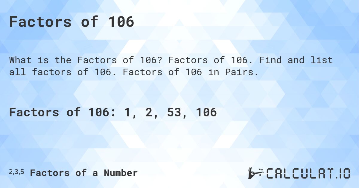 Factors of 106. Factors of 106. Find and list all factors of 106. Factors of 106 in Pairs.