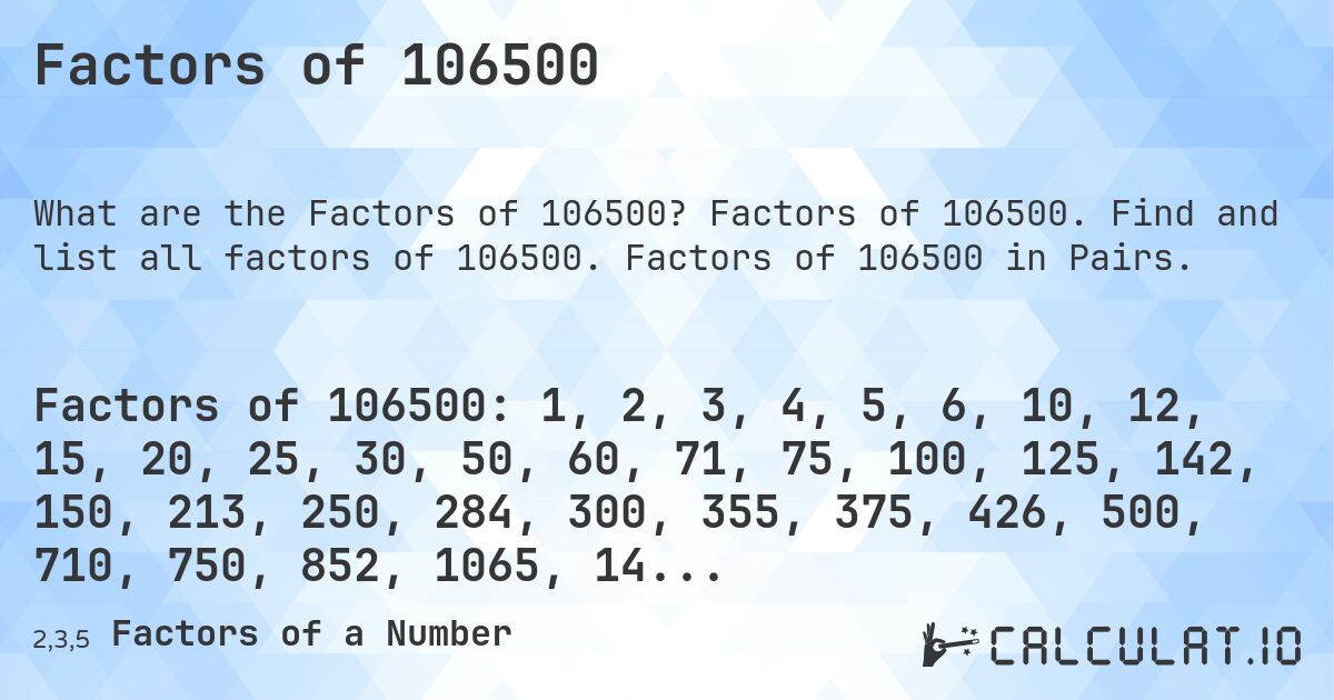 Factors of 106500. Factors of 106500. Find and list all factors of 106500. Factors of 106500 in Pairs.
