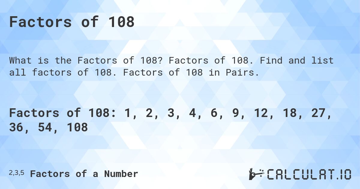 Factors of 108. Factors of 108. Find and list all factors of 108. Factors of 108 in Pairs.