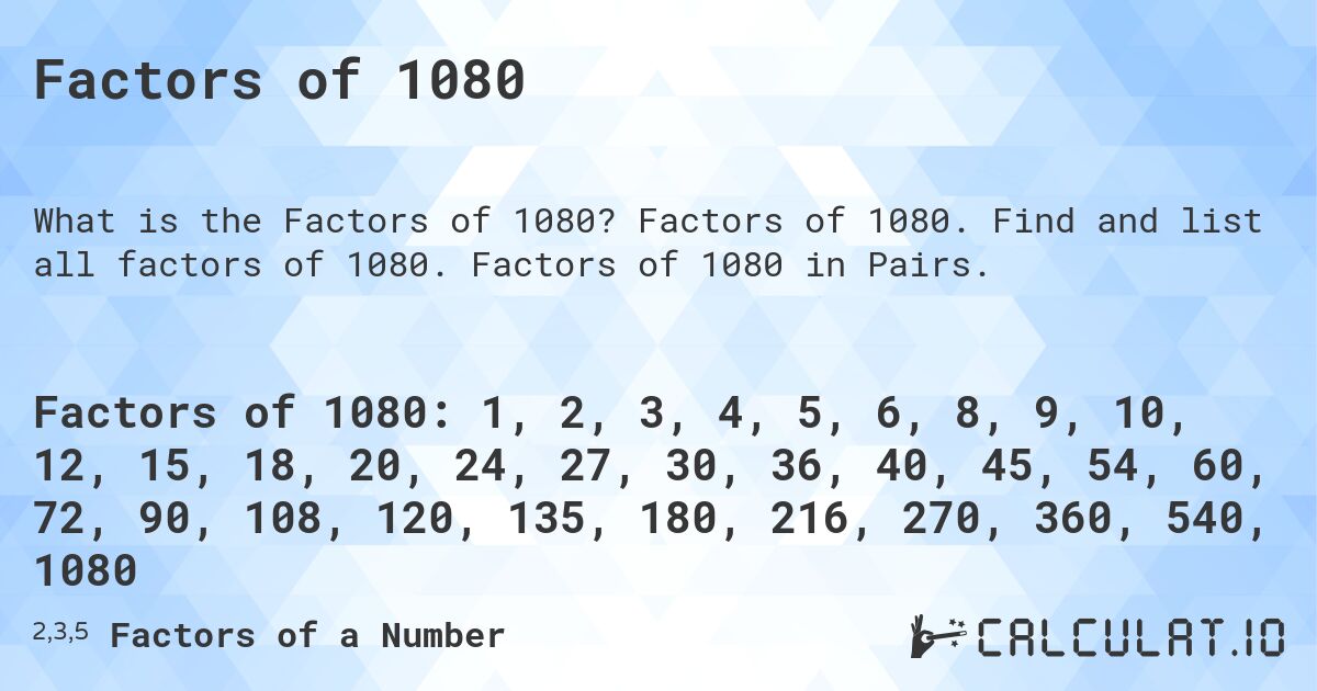 Factors of 1080. Factors of 1080. Find and list all factors of 1080. Factors of 1080 in Pairs.