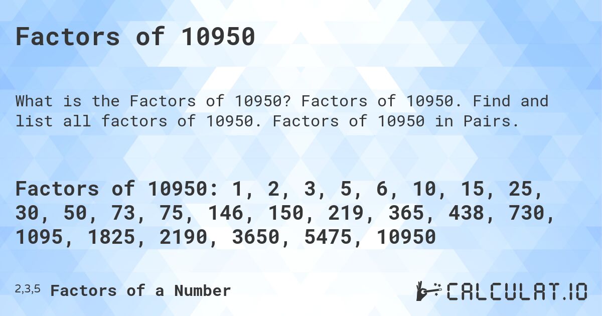 Factors of 10950. Factors of 10950. Find and list all factors of 10950. Factors of 10950 in Pairs.