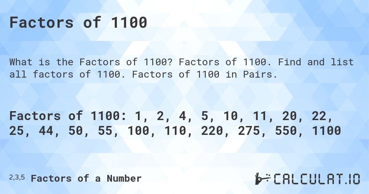 Factors of 1100. Factors of 1100. Find and list all factors of 1100. Factors of 1100 in Pairs.