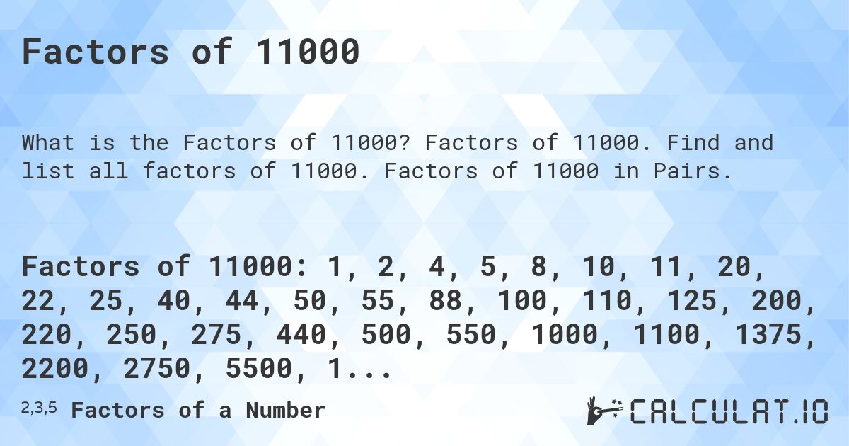 Factors of 11000. Factors of 11000. Find and list all factors of 11000. Factors of 11000 in Pairs.