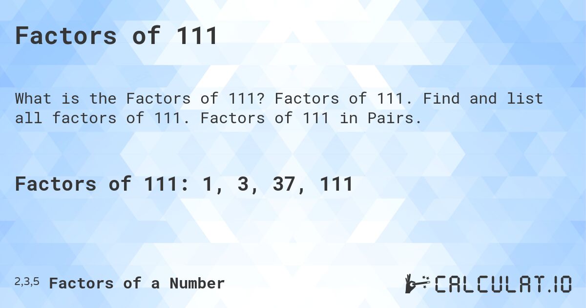 Factors of 111. Factors of 111. Find and list all factors of 111. Factors of 111 in Pairs.