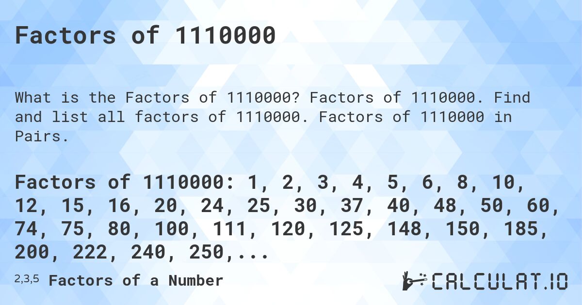 Factors of 1110000. Factors of 1110000. Find and list all factors of 1110000. Factors of 1110000 in Pairs.