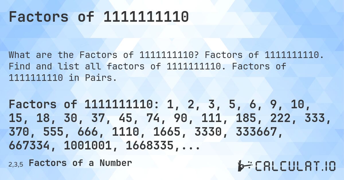 Factors of 1111111110. Factors of 1111111110. Find and list all factors of 1111111110. Factors of 1111111110 in Pairs.