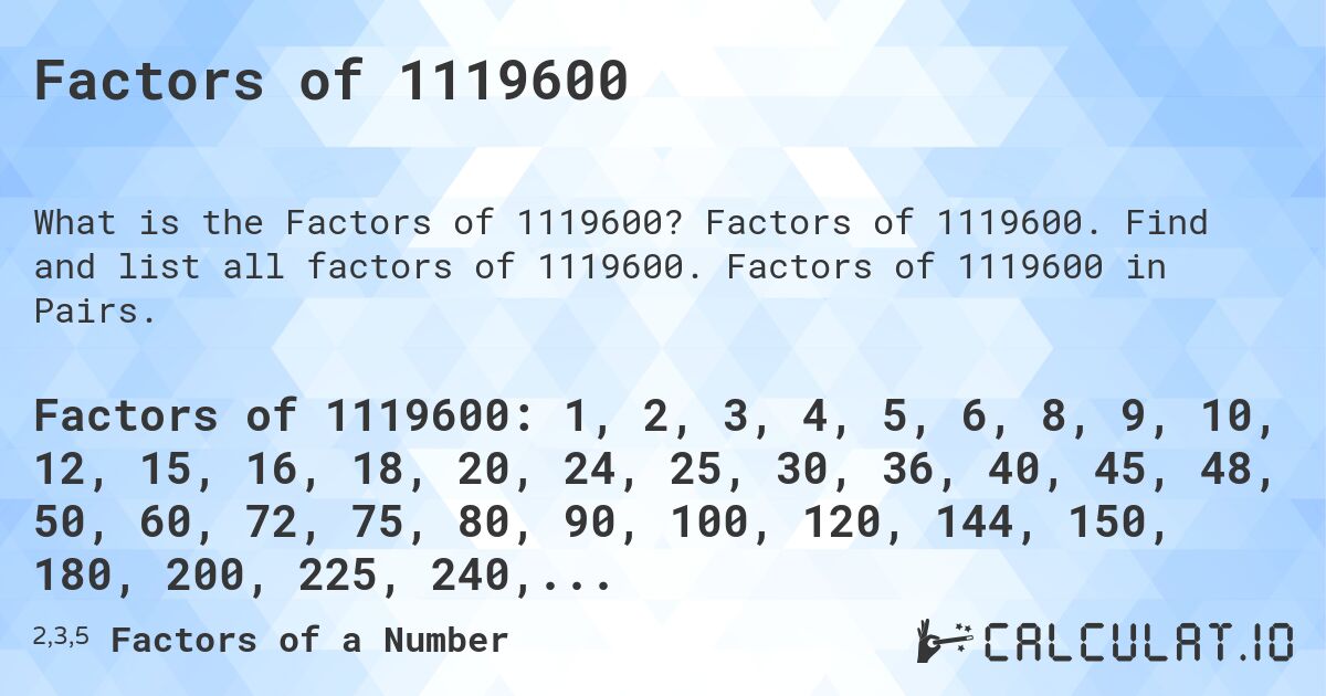 Factors of 1119600. Factors of 1119600. Find and list all factors of 1119600. Factors of 1119600 in Pairs.