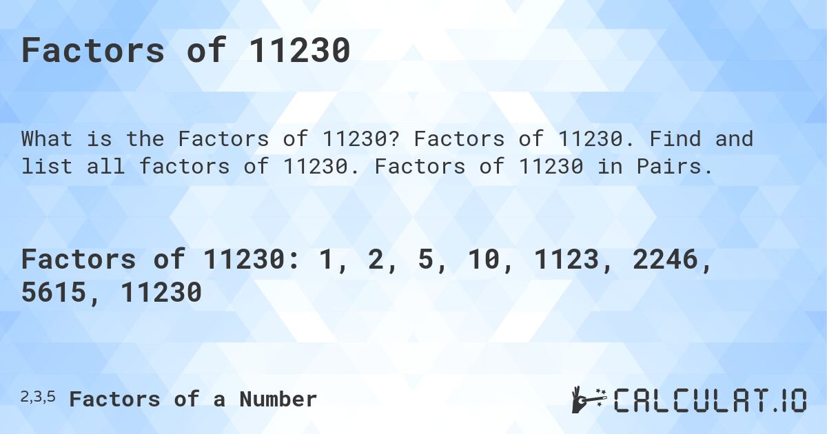 Factors of 11230. Factors of 11230. Find and list all factors of 11230. Factors of 11230 in Pairs.