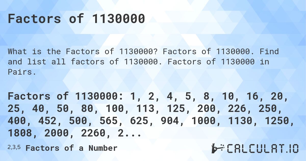 Factors of 1130000. Factors of 1130000. Find and list all factors of 1130000. Factors of 1130000 in Pairs.