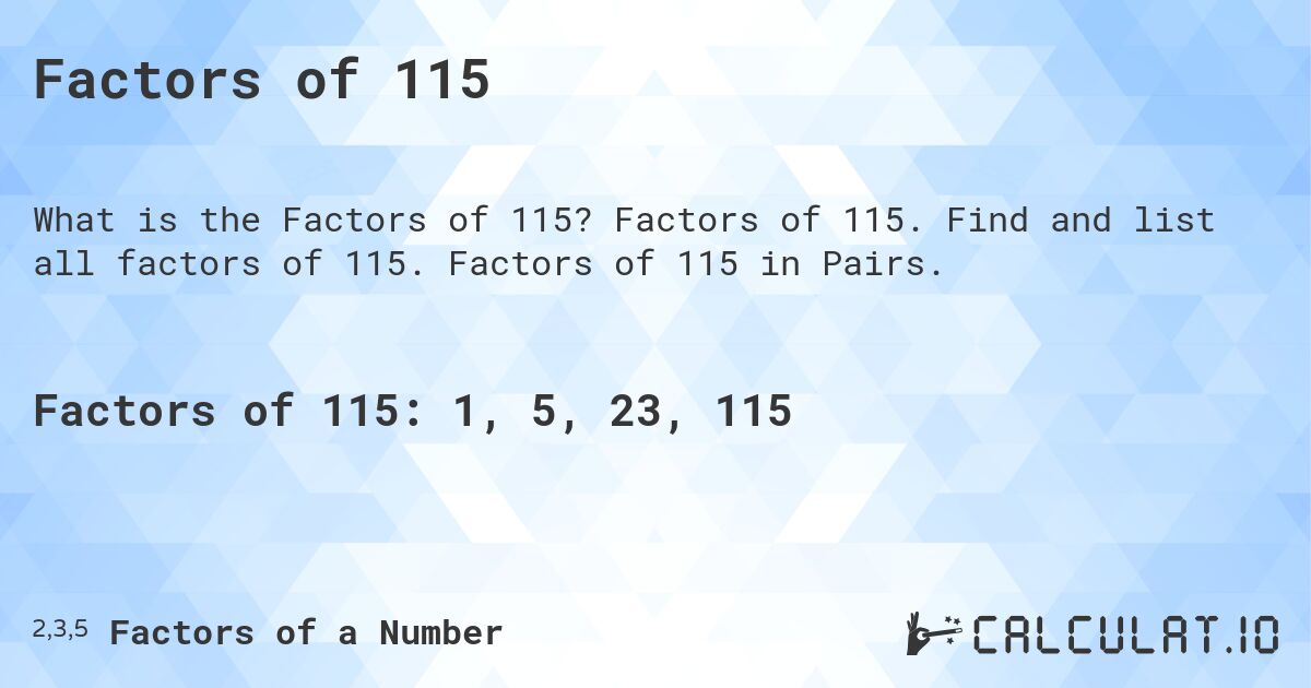 Factors of 115. Factors of 115. Find and list all factors of 115. Factors of 115 in Pairs.