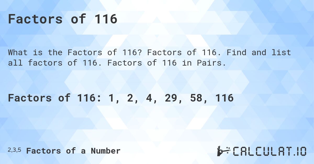 Factors of 116. Factors of 116. Find and list all factors of 116. Factors of 116 in Pairs.