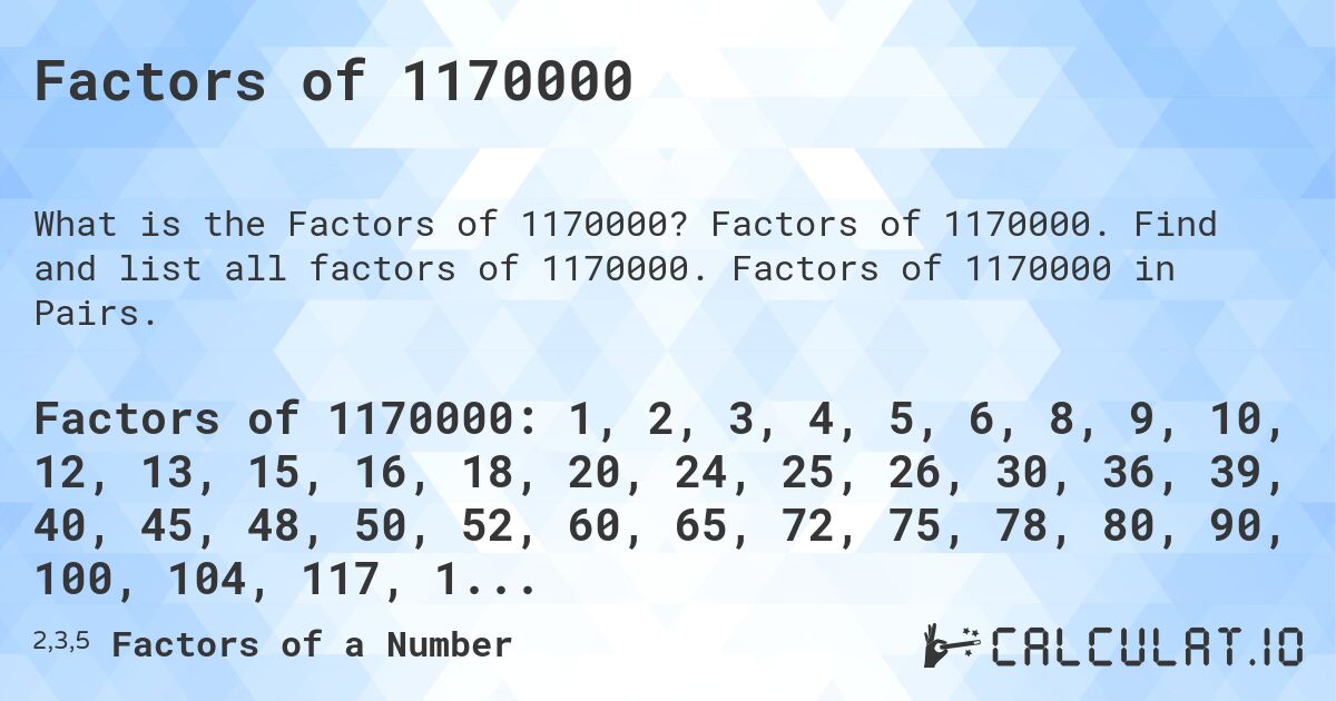 Factors of 1170000. Factors of 1170000. Find and list all factors of 1170000. Factors of 1170000 in Pairs.