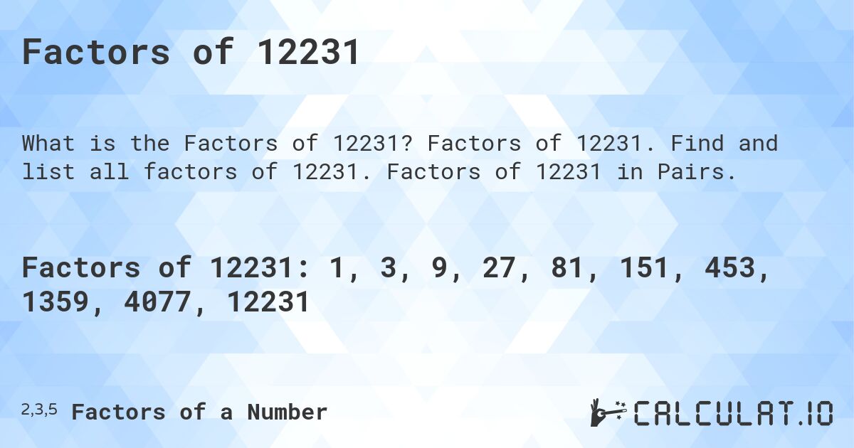 Factors of 12231. Factors of 12231. Find and list all factors of 12231. Factors of 12231 in Pairs.