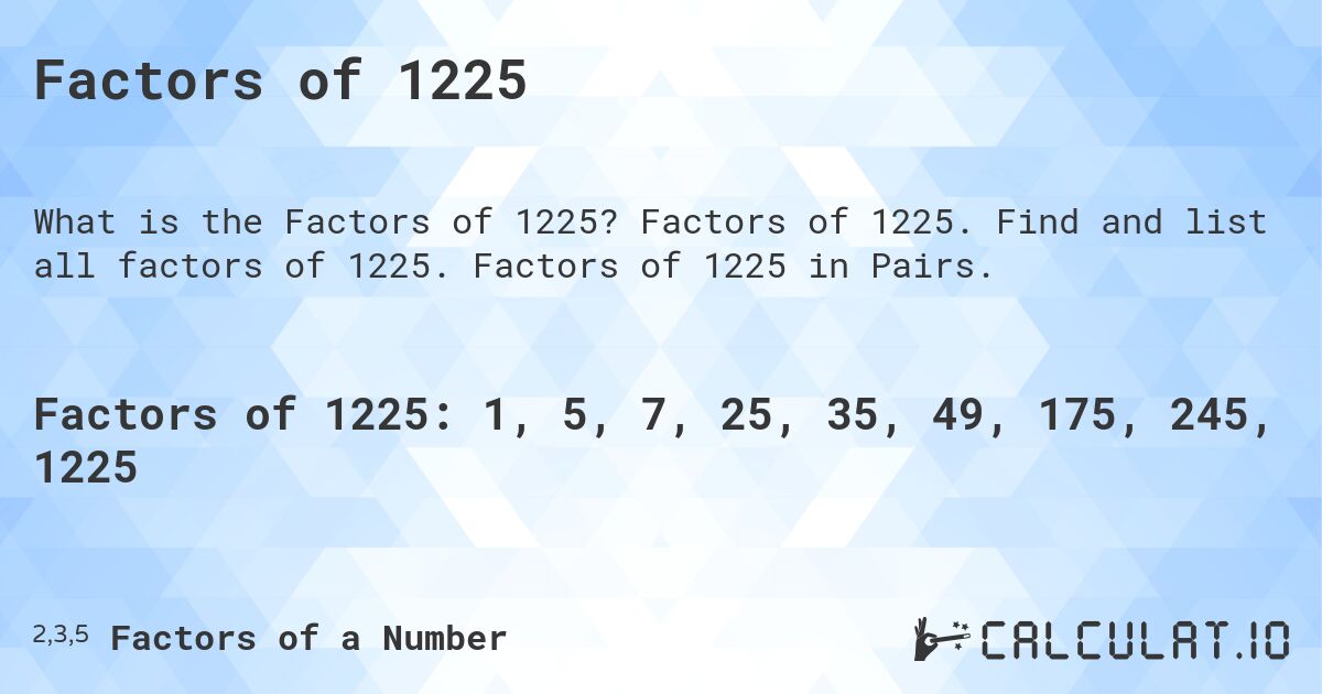 Factors of 1225. Factors of 1225. Find and list all factors of 1225. Factors of 1225 in Pairs.