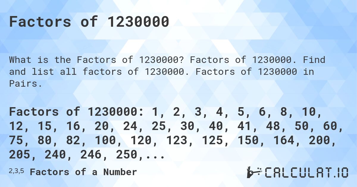 Factors of 1230000. Factors of 1230000. Find and list all factors of 1230000. Factors of 1230000 in Pairs.
