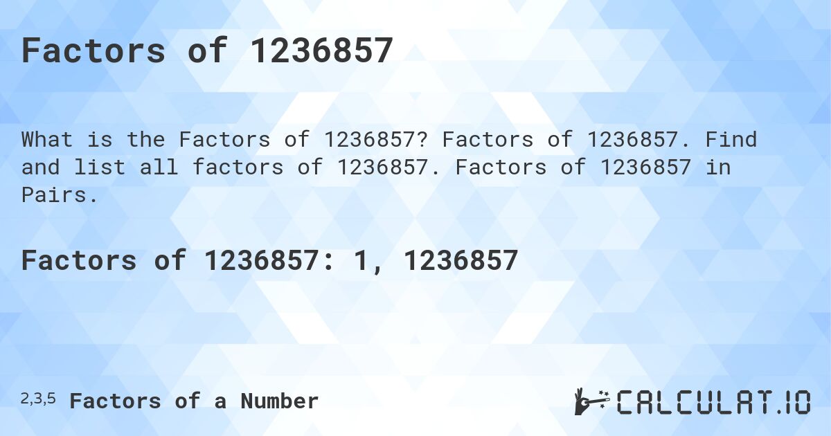 Factors of 1236857. Factors of 1236857. Find and list all factors of 1236857. Factors of 1236857 in Pairs.