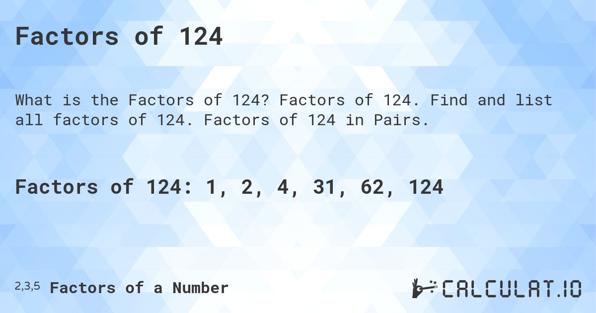 Factors of 124. Factors of 124. Find and list all factors of 124. Factors of 124 in Pairs.