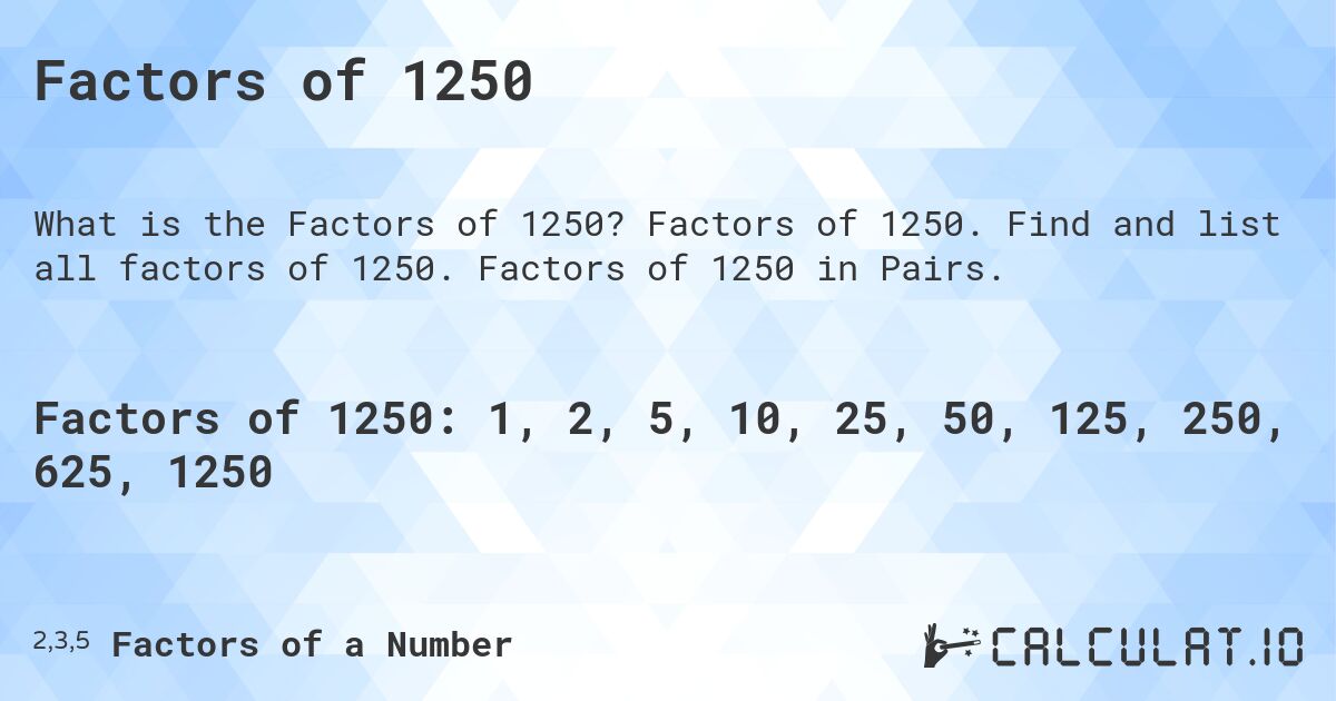 Factors of 1250. Factors of 1250. Find and list all factors of 1250. Factors of 1250 in Pairs.