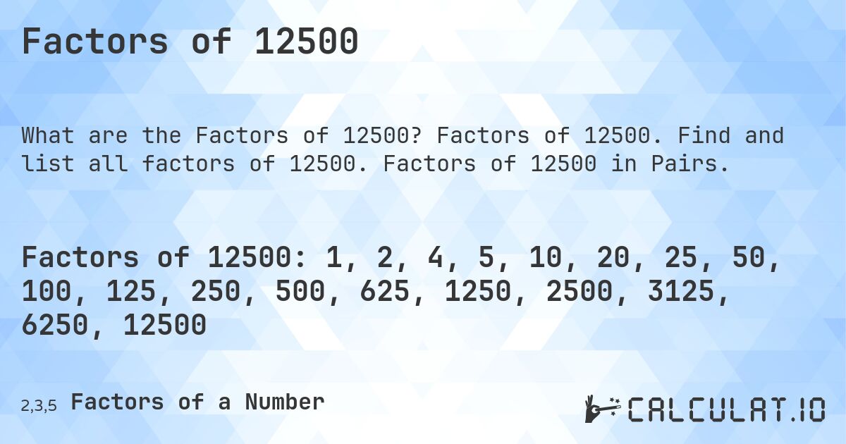 Factors of 12500. Factors of 12500. Find and list all factors of 12500. Factors of 12500 in Pairs.
