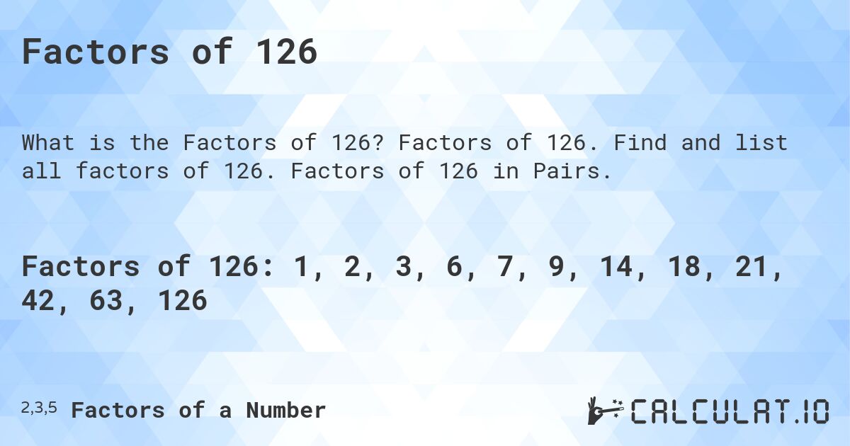 Factors of 126. Factors of 126. Find and list all factors of 126. Factors of 126 in Pairs.