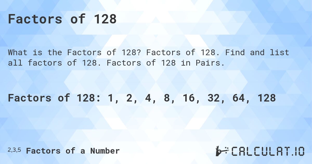 Factors of 128. Factors of 128. Find and list all factors of 128. Factors of 128 in Pairs.