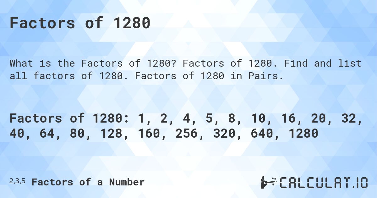 Factors of 1280. Factors of 1280. Find and list all factors of 1280. Factors of 1280 in Pairs.