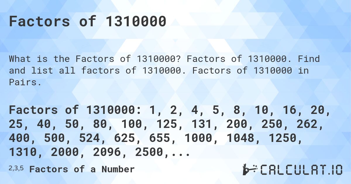 Factors of 1310000. Factors of 1310000. Find and list all factors of 1310000. Factors of 1310000 in Pairs.