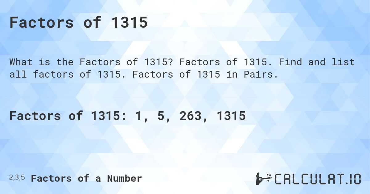 Factors of 1315. Factors of 1315. Find and list all factors of 1315. Factors of 1315 in Pairs.