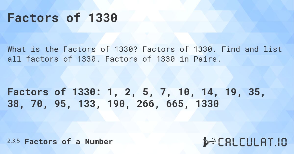 Factors of 1330. Factors of 1330. Find and list all factors of 1330. Factors of 1330 in Pairs.