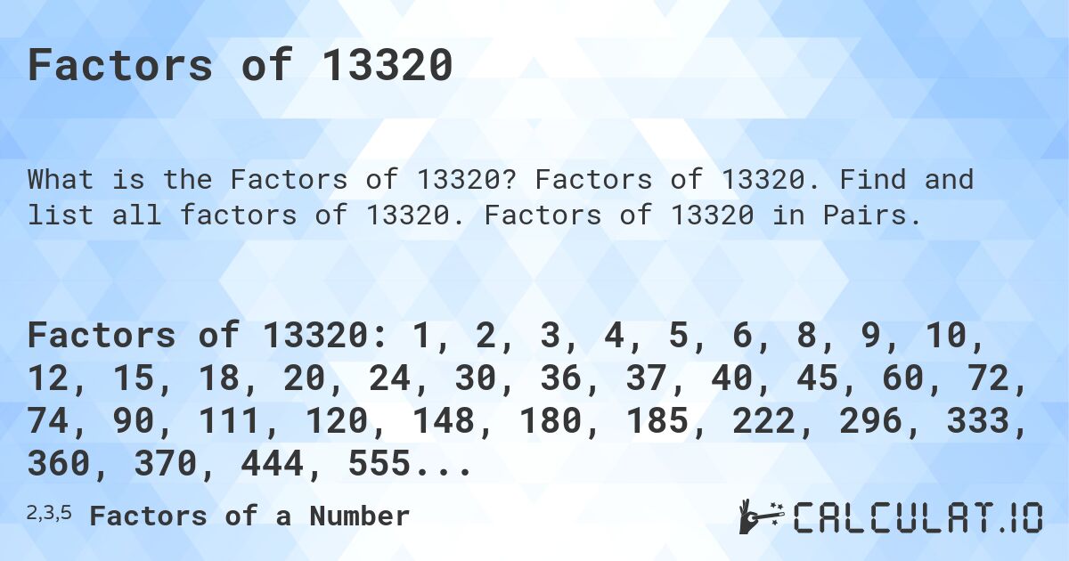 Factors of 13320. Factors of 13320. Find and list all factors of 13320. Factors of 13320 in Pairs.