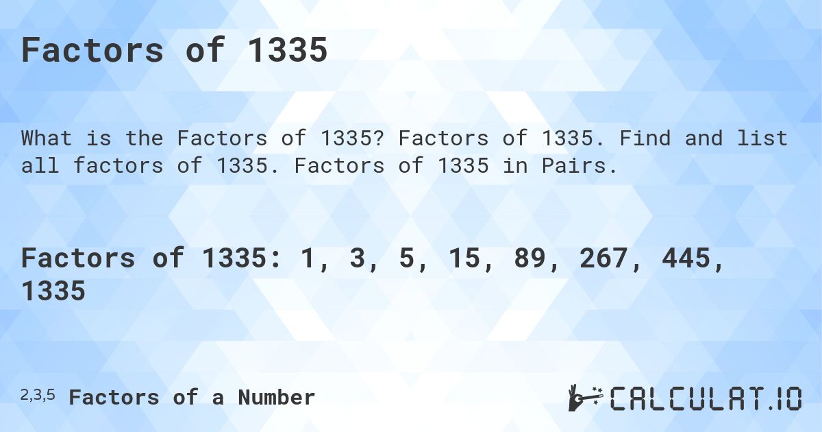 Factors of 1335. Factors of 1335. Find and list all factors of 1335. Factors of 1335 in Pairs.